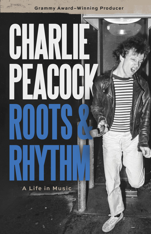 Roots and Rhythm (A Life in Music) by Charlie Peacock, 9780802884374