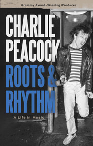 Roots and Rhythm (A Life in Music) by Charlie Peacock, 9780802884374