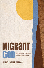 Migrant God (A Christian Vision for Immigrant Justice) by Isaac Samuel Villegas, 9780802884435