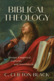 Biblical Theology (Essays Exegetical, Cultural, and Homiletical) by C. Clifton Black, 9780802884442