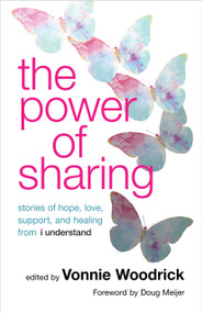The Power of Sharing (Stories of Hope, Love, Support, and Healing from i understand) by Vonnie Woodrick, Doug Meijer, 9780802884466