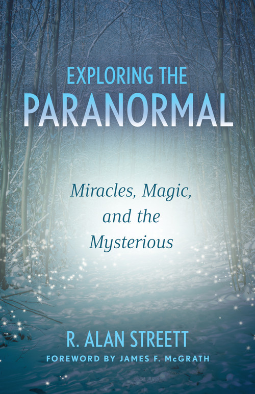 Exploring the Paranormal (Miracles, Magic, and the Mysterious) by R. Alan Streett, James F. McGrath, 9780802884534