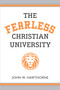The Fearless Christian University by John W. Hawthorne, 9780802884565
