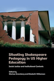Situating Shakespeare Pedagogy in US Higher Education (Social Justice and Institutional Contexts) by Marissa Greenberg, Elizabeth Williamson, 9781399516655