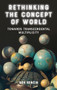 Rethinking the Concept of World (Towards Transcendental Multiplicity) by Rok Benčin, 9781399502900