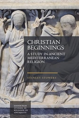 Christian Beginnings (A Study in Ancient Mediterranean Religion) by Stanley Stowers, 9781399510073