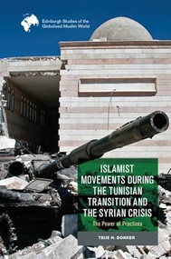 Islamist Movements during the Tunisian Transition and Syrian Crisis (The Power of Practices) by Teije H. Donker, 9781399506199