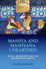 Mashya and Mashyana Unearthed (Myth, Metonymy and the Unknowing Subject) by Hamid Dabashi, 9781399517959