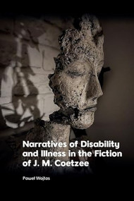 Narratives of Disability and Illness in the Fiction of J. M. Coetzee by Paweł Wojtas, 9781399522588
