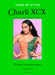 Icons of Style: Charli XCX (The story of a fashion legend) by Caroline Young, 9781035435272