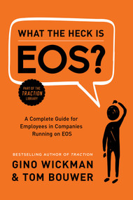 What the Heck Is EOS? (A Complete Guide for Employees in Companies Running on EOS) by Gino Wickman, Tom Bouwer, 9781944648817
