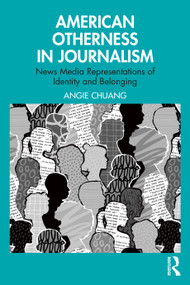 American Otherness in Journalism (News Media Representations of Identity and Belonging) by Angie Chuang, 9781032766973