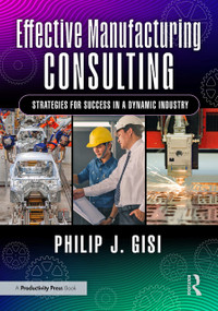 Effective Manufacturing Consulting (Strategies for Success in a Dynamic Industry) by Philip J. Gisi, 9781041045328
