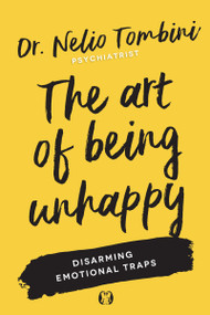 The Art of Being Unhappy (Disarming Emotional Traps) by Nelio Tombini, 9781640956582