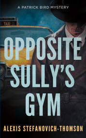Opposite Sully's Gym (A Patrick Bird Mystery) by Alexis Stefanovich-Thomson, 9781459755888
