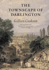 The Townscape of Darlington by Gillian Cookson, Christine M Newman, Graham R. Potts, 9781904356219
