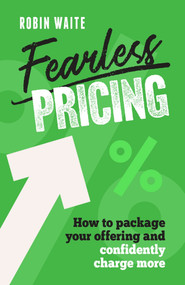 Fearless Pricing (How to package your offering and confidently charge more) by Robin Waite, 9781788608800