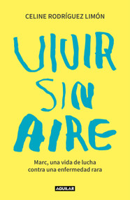 Vivir sin aire. Marc, una vida de lucha contra una enfermedad rara / Living Without Air (Spanish Edition) by Celine Rodríguez Limón, 9788403523630