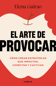 El arte de provocar. Cómo crear estrategias que impactan, conectan y cautivan / Dare to Disrupt (Spanish Edition) by Elena Guirao, 9788418053528