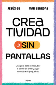 Creatividad sin pantallas / Screens-Free Creativity (Spanish Edition) by Mar Benegas, Jesús Ge, 9788425367090