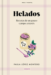 Helados: Recetas de un paseo campo a través / Ice Cream: Recipes from a Walk Through the Countryside (Spanish Edition) by Paula López Montero, 9788410433489