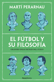 El fútbol y su filosofía: Grandes ideas detrás del juego  / Soccer and Its Philosophy: Great Ideas Behind the Game (Spanish Edition) by Martí Perarnau, 9788410442153