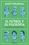El fútbol y su filosofía: Grandes ideas detrás del juego  / Soccer and Its Philosophy: Great Ideas Behind the Game (Spanish Edition) by Martí Perarnau, 9788410442153