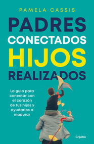 Padres conectados, hijos realizados / Present Parents, Fulfilled Children (Spanish Edition) by Pamela Cassis, 9786073857260
