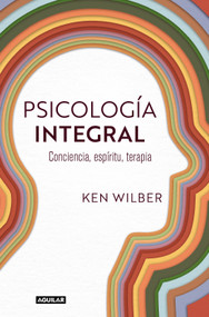 Psicología integral. Conciencia, espíritu, terapia / Integral Psychology: Conciousness, Spirit, Psychology, Therapy (Spanish Edition) by Ken Wilber, 9788403525429