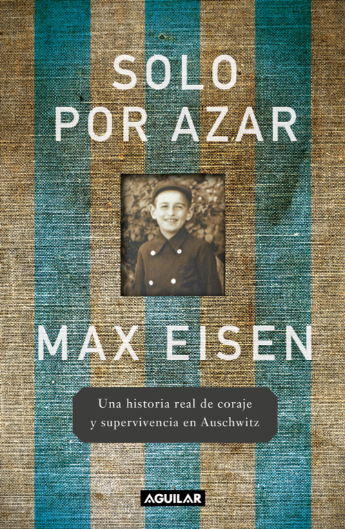 Solo por azar. Una historia real de coraje y supervivencia en Auschwitz / By Chance Alone: A Remarkable True Story of Courage and Survival.. (Spanish Edition) by Max Eisen, 9786073856959