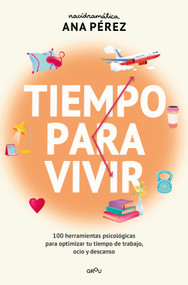 Tiempo para vivir: 100 herramientas psicológicas para optimizar tu tiempo de trabajo, ocio y descanso / Time to live (Spanish Edition) by Ana Pérez, 9788410395671