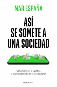Así se somete a una sociedad / Hijacked: How Algorithms Rewire Our Minds (Spanish Edition) by Mar España, 9788410442481