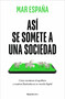 Así se somete a una sociedad / Hijacked: How Algorithms Rewire Our Minds (Spanish Edition) by Mar España, 9788410442481