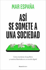 Así se somete a una sociedad / Hijacked: How Algorithms Rewire Our Minds (Spanish Edition) by Mar España, 9788410442481