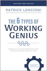 The 6 Types of Working Genius (A Better Way to Understand Your Gifts, Your Frustrations, and Your Team) by Patrick M. Lencioni, 9781637743294