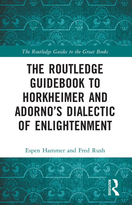 The Routledge Guidebook to Horkheimer and Adorno's Dialectic of Enlightenment by Espen Hammer, Fred Rush, 9781032048901