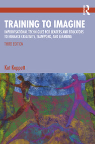 Training to Imagine (Improvisational Techniques for Leaders and Educators to Enhance Creativity, Teamwork, and Learning) by Kat Koppett, 9781032995236