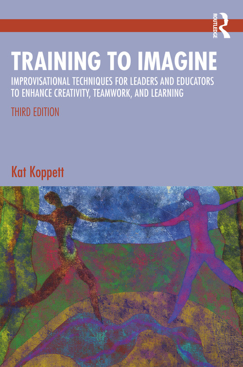 Training to Imagine (Improvisational Techniques for Leaders and Educators to Enhance Creativity, Teamwork, and Learning) by Kat Koppett, 9781032995236