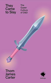 They Came to Slay (The Queer Culture of DnD) by Thom James Carter, 9781912489985