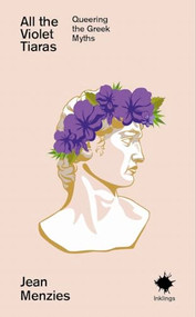 All the Violet Tiaras (Queering the Greek Myths) by Jean Menzies, 9781912489992