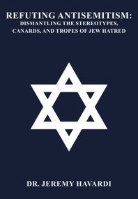 Refuting Antisemitism (Dismantling the Stereotypes, Canards, and Tropes of Jew Hatred) by Dr. Jeremy Havardi, 9781680533903