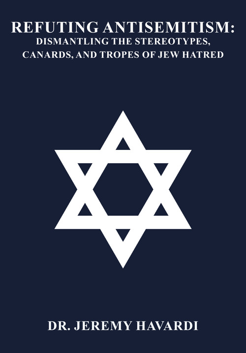Refuting Antisemitism (Dismantling the Stereotypes, Canards, and Tropes of Jew Hatred) by Dr. Jeremy Havardi, 9781680533903