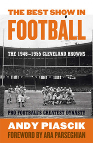 The Best Show in Football (The 1946-1955 Cleveland Browns-Pro Football's Greatest Dynasty) by Andy Piascik, Ara Parseghian, 9781589795716
