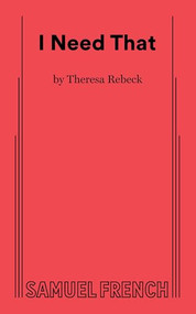 I Need That by Theresa Rebeck, 9780573711459