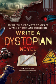 Write a Dystopian Novel (99 Writing Prompts to Craft a Tale of Ruin and Rebellion) by Erik Patterson, 9781507225288