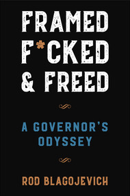 Framed, F*cked, and Freed (A Governor's Odyssey) by Rod Blagojevich, 9781510785236