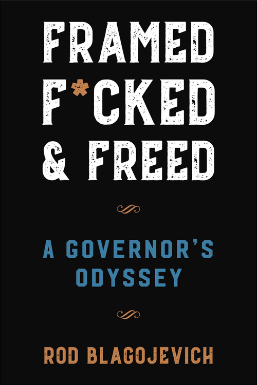 Framed, F*cked, and Freed (A Governor's Odyssey) by Rod Blagojevich, 9781510785236