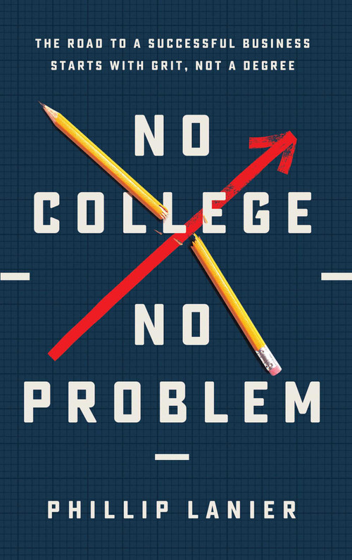 No College, No Problem (The Road to a Successful Business Starts with Grit, Not a Degree) by Phillip Lanier, 9781637634691