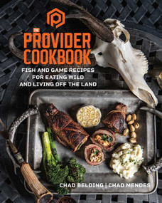 The Provider Cookbook (Fish and Game Recipes for Eating Wild and Living Off the Land) by Chad Belding, Chad Mendes, 9781637740163