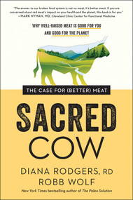 Sacred Cow (The Case for (Better) Meat: Why Well-Raised Meat Is Good for You and Good for the Planet) by Diana Rodgers, Robb Wolf, 9781948836913